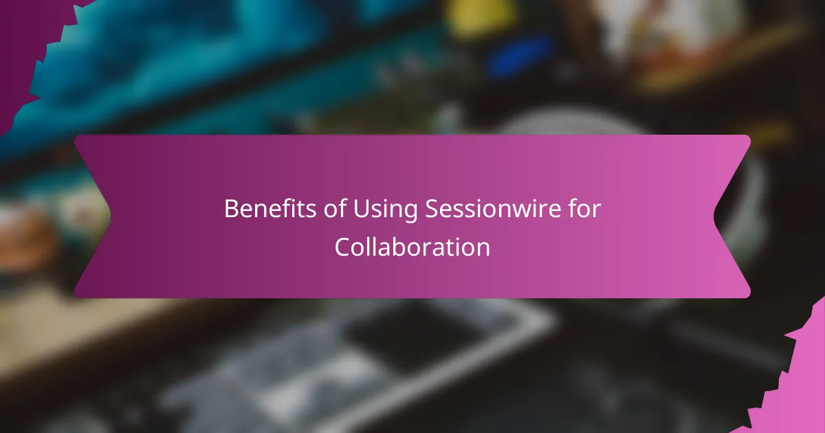 Benefits of Using Sessionwire for Collaboration