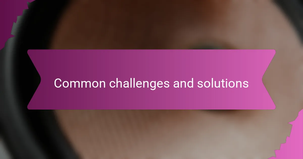 Common challenges and solutions