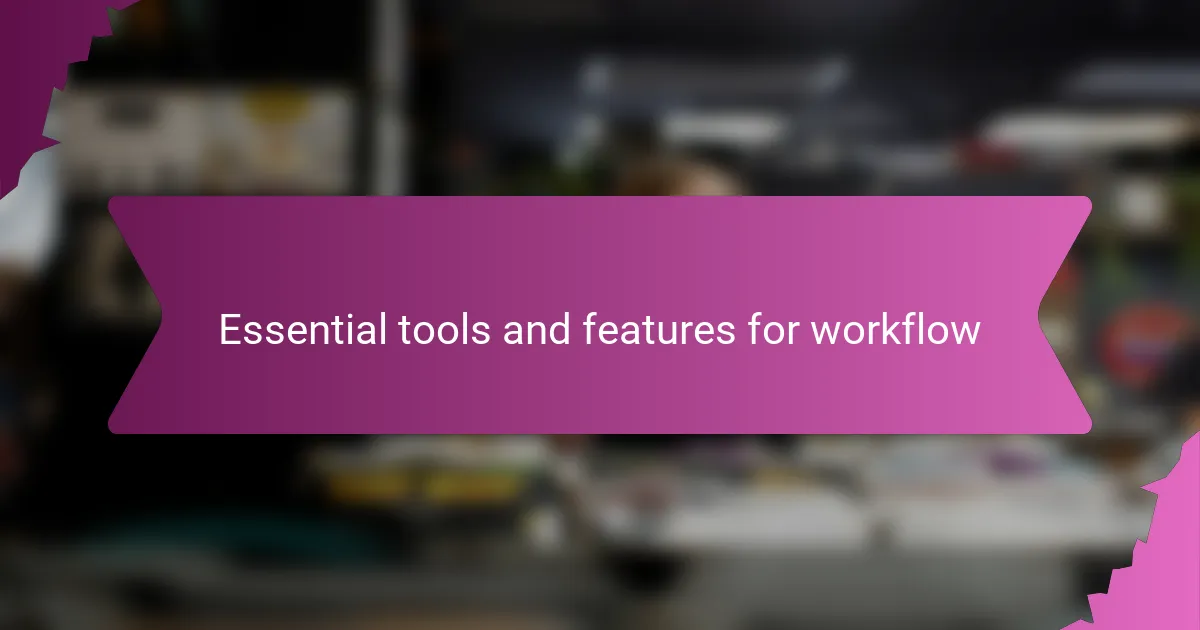 Essential tools and features for workflow