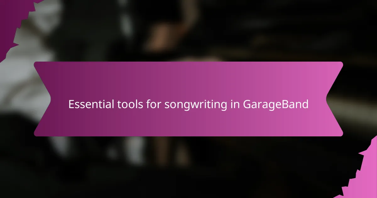 Essential tools for songwriting in GarageBand