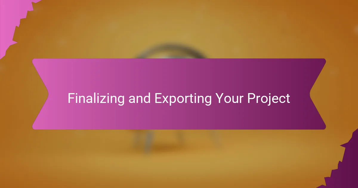 Finalizing and Exporting Your Project