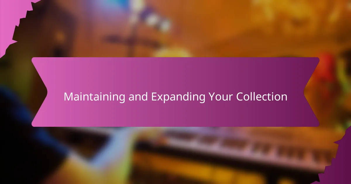 Maintaining and Expanding Your Collection