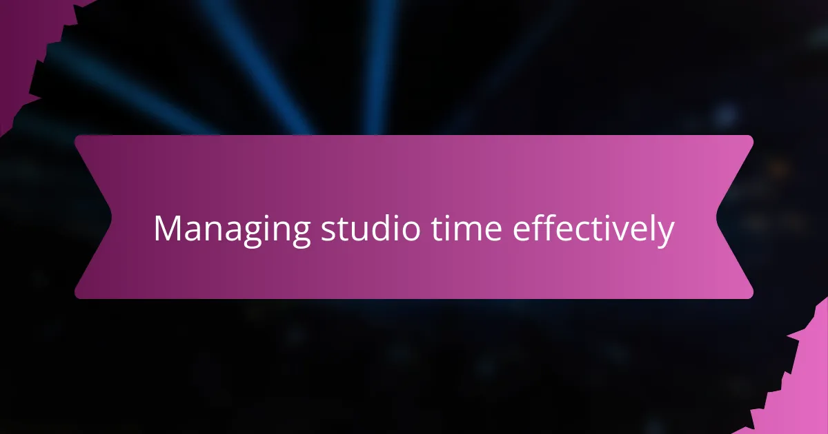 Managing studio time effectively
