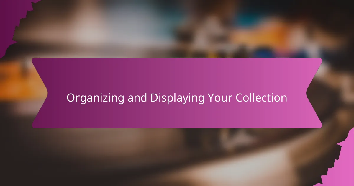 Organizing and Displaying Your Collection