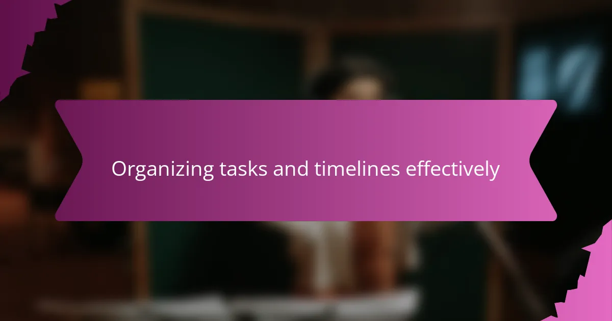 Organizing tasks and timelines effectively