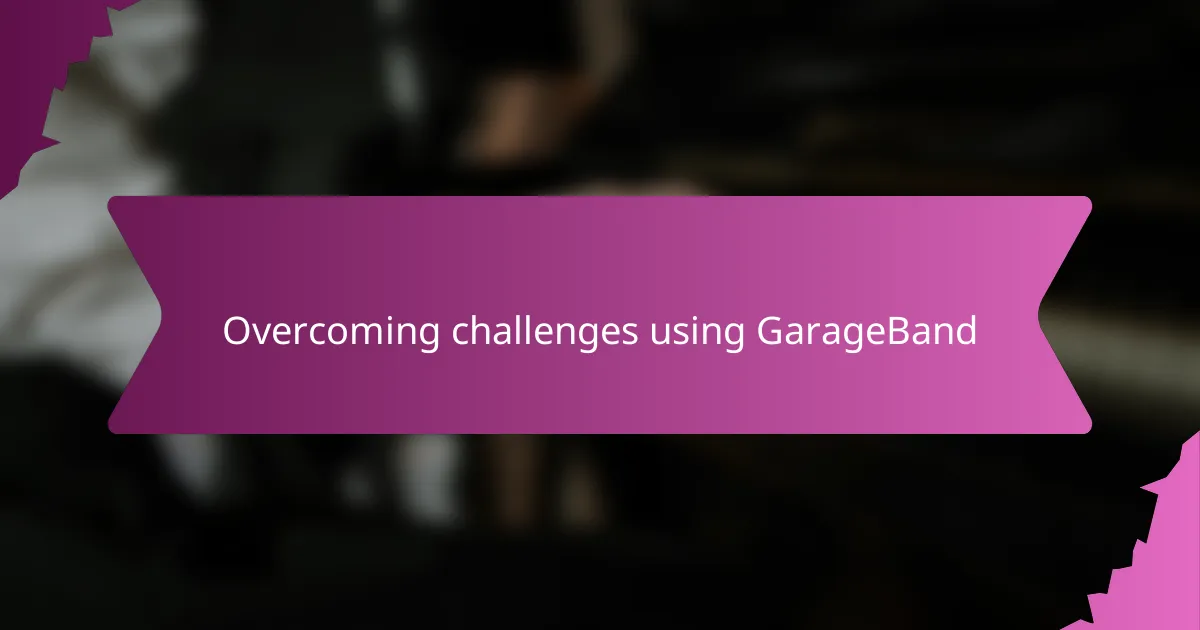 Overcoming challenges using GarageBand