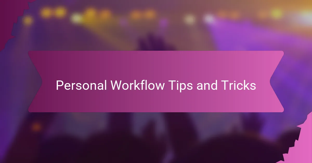 Personal Workflow Tips and Tricks