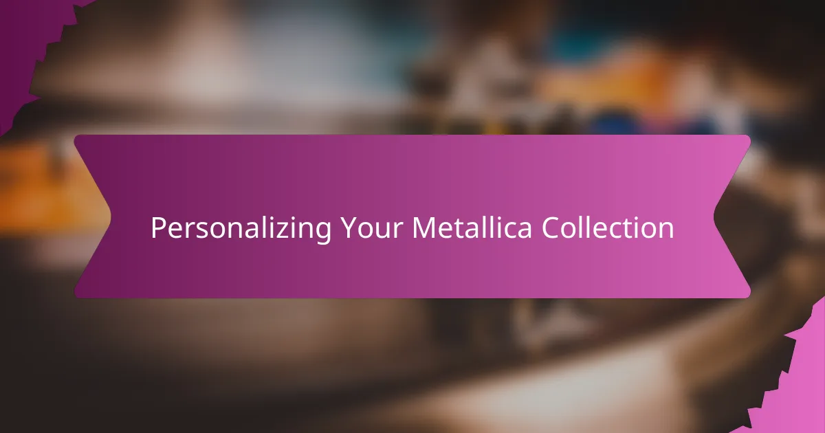 Personalizing Your Metallica Collection