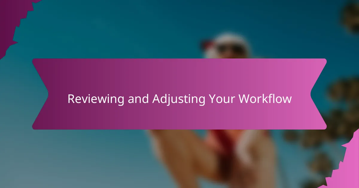 Reviewing and Adjusting Your Workflow
