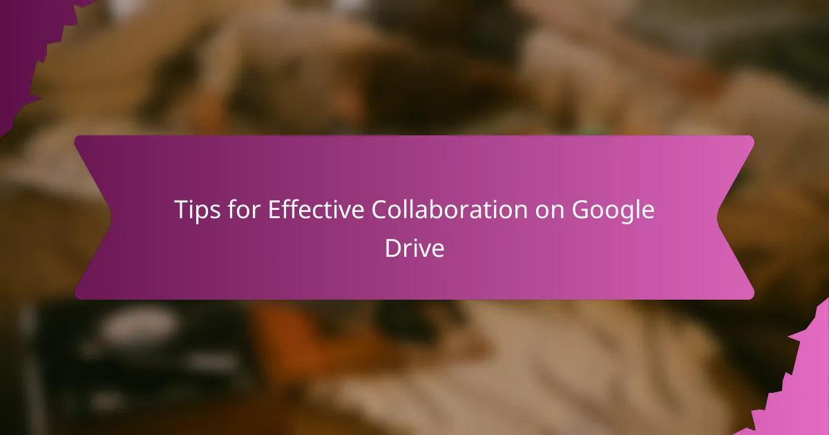 Tips for Effective Collaboration on Google Drive