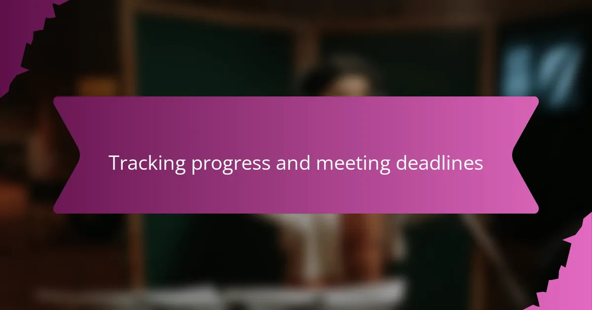 Tracking progress and meeting deadlines