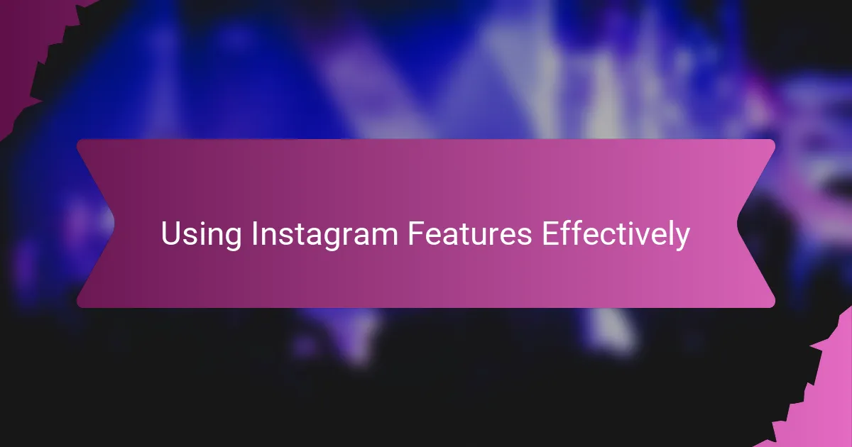 Using Instagram Features Effectively